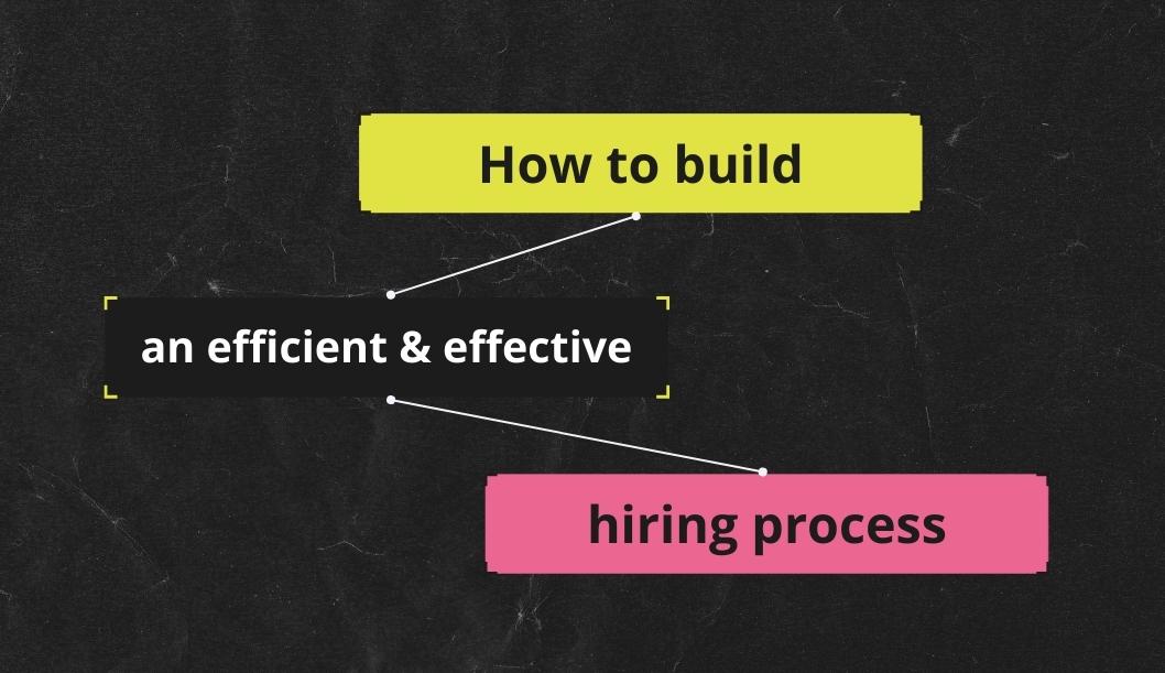 How to build an efficient & effective hiring process